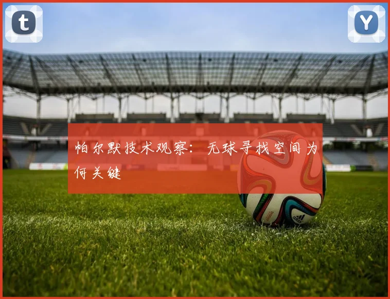 帕尔默技术观察：无球寻找空间为何关键