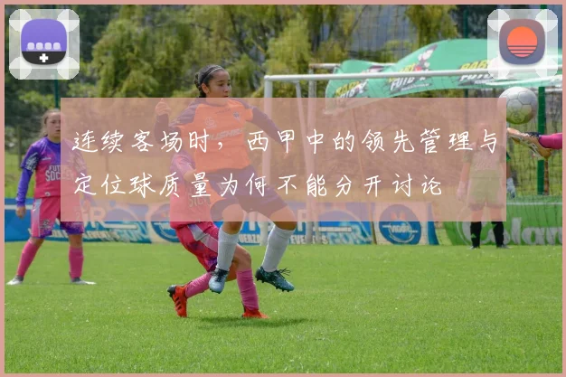 连续客场时，西甲中的领先管理与定位球质量为何不能分开讨论