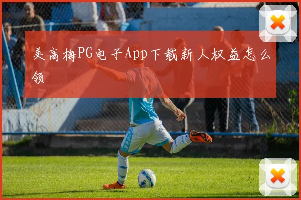 美高梅PG电子App下载新人权益怎么领